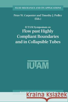Flow Past Highly Compliant Boundaries and in Collapsible Tubes: Proceedings of the Iutam Symposium Held at the University of Warwick, United Kingdom, Carpenter, Peter W. 9789048162352