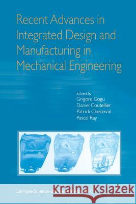 Recent Advances in Integrated Design and Manufacturing in Mechanical Engineering Grigore Gogu Daniel Coutellier Patrick Chedmail 9789048162369