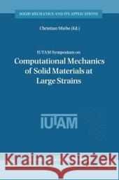 Iutam Symposium on Computational Mechanics of Solid Materials at Large Strains: Proceedings of the Iutam Symposium Held in Stuttgart, Germany, 20-24 A Miehe, Christian 9789048162390 Not Avail