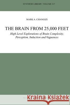 The Brain from 25,000 Feet: High Level Explorations of Brain Complexity, Perception, Induction and Vagueness Changizi, Mark A. 9789048162444 Not Avail