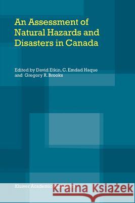 An Assessment of Natural Hazards and Disasters in Canada David Etkin C. E. Haque Gregory R. Brooks 9789048162468 Not Avail