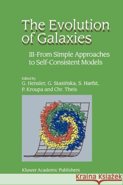 The Evolution of Galaxies: III -- From Simple Approaches to Self-Consistent Models Hensler, G. 9789048162482 Not Avail