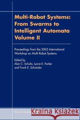 Multi-Robot Systems: From Swarms to Intelligent Automata, Volume II Alan C. Schultz Lynne E. Parker Frank E. Schneider 9789048162505 Not Avail