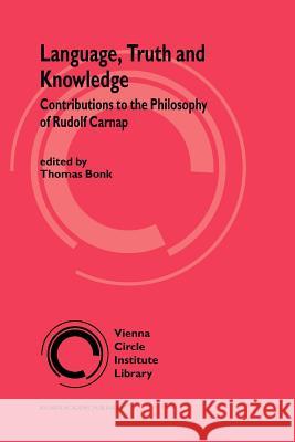 Language, Truth and Knowledge: Contributions to the Philosophy of Rudolf Carnap Bonk, Thomas 9789048162581