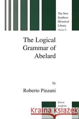 The Logical Grammar of Abelard R. Pinzani 9789048162758 Not Avail