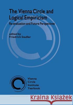 The Vienna Circle and Logical Empiricism: Re-Evaluation and Future Perspectives Stadler, F. 9789048162833 Not Avail