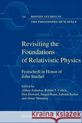 Revisiting the Foundations of Relativistic Physics: Festschrift in Honor of John Stachel Ashtekar, Abhay 9789048162864 Not Avail