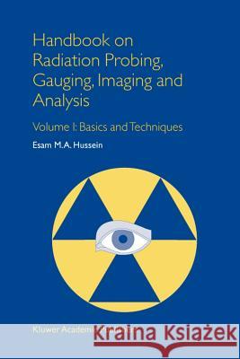 Handbook on Radiation Probing, Gauging, Imaging and Analysis: Volume I: Basics and Techniques Hussein, E. M. 9789048162918 Not Avail