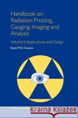 Handbook on Radiation Probing, Gauging, Imaging and Analysis: Volume II: Applications and Design Hussein, E. M. 9789048162925 Not Avail