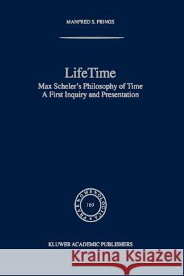 Lifetime: Max Scheler's Philosophy of Time Frings, M. S. 9789048163014 Not Avail