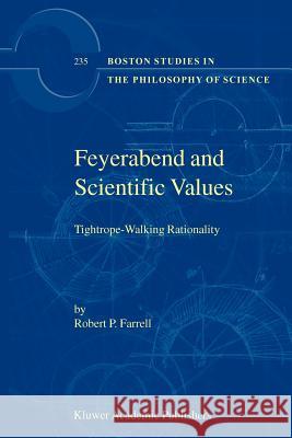 Feyerabend and Scientific Values: Tightrope-Walking Rationality R.P. Farrell 9789048163090 Springer