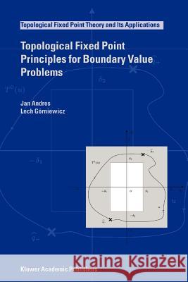 Topological Fixed Point Principles for Boundary Value Problems J. Andres Lech Gorniewicz 9789048163182 Not Avail