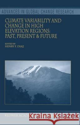 Climate Variability and Change in High Elevation Regions: Past, Present & Future Henry F. Diaz 9789048163229 Springer