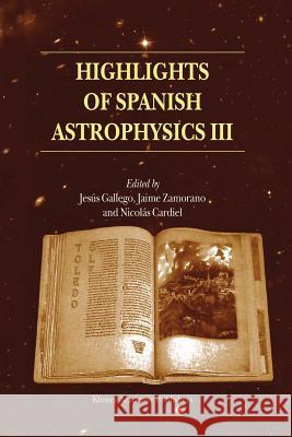 Highlights of Spanish Astrophysics III: Proceedings of the Fifth Scientific Meeting of the Spanish Astronomical Society (Sea), Held in Toledo, Spain, Gallego, Jesús 9789048163236