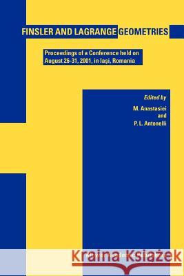 Finsler and Lagrange Geometries: Proceedings of a Conference Held on August 26-31, Iaşi, Romania Anastasiei, Mihai 9789048163250 Not Avail