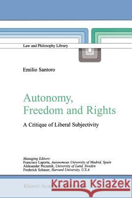 Autonomy, Freedom and Rights: A Critique of Liberal Subjectivity Emilio Santoro 9789048163304 Springer