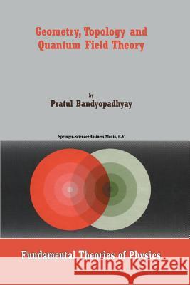Geometry, Topology and Quantum Field Theory P. Bandyopadhyay 9789048163380 Not Avail