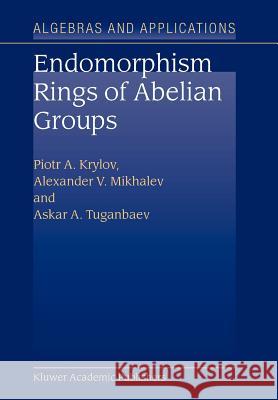 Endomorphism Rings of Abelian Groups P.A. Krylov, Alexander V. Mikhalev, A.A. Tuganbaev 9789048163496