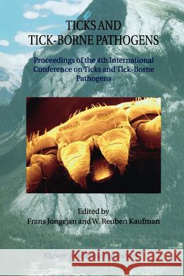 Ticks and Tick-Borne Pathogens: Proceedings of the 4th International Conference on Ticks and Tick-Borne Pathogens the Banff Centre Banff, Alberta, Can Frans Jongejan W. Reuben Kaufman 9789048163557