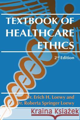Textbook of Healthcare Ethics Erich E. H. Loewy Roberta Springe 9789048163588