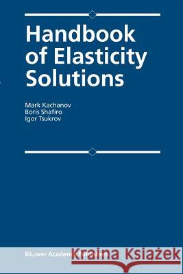 Handbook of Elasticity Solutions Mark L. Kachanov B. Shafiro I. Tsukrov 9789048163625 Not Avail