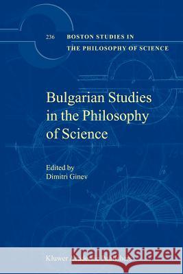 Bulgarian Studies in the Philosophy of Science D. Ginev 9789048163717 Not Avail