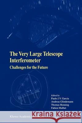 The Very Large Telescope Interferometer Challenges for the Future Paulo J. V. Garcia Andreas Glindemann Thomas Henning 9789048163793