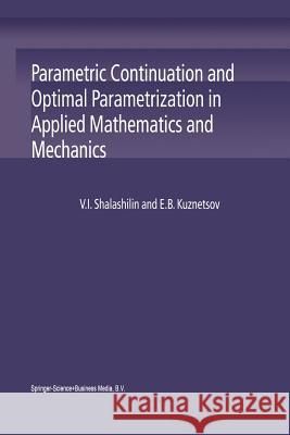 Parametric Continuation and Optimal Parametrization in Applied Mathematics and Mechanics V. I. Shalashilin E. B. Kuznetsov 9789048163915 Not Avail