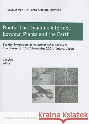 Roots: The Dynamic Interface Between Plants and the Earth Abe, Jun J. 9789048164073 Not Avail