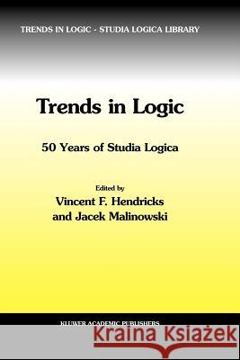 Trends in Logic: 50 Years of Studia Logica Vincent F. Hendricks, Jacek Malinowski 9789048164141