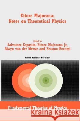 Ettore Majorana: Notes on Theoretical Physics Salvatore Esposito Ettore Majoran Alwyn Van Der Merwe 9789048164356 Not Avail