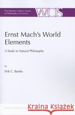 Ernst Mach's World Elements: A Study in Natural Philosophy Banks, E. C. 9789048164448 Not Avail