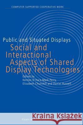 Public and Situated Displays: Social and Interactional Aspects of Shared Display Technologies K. O'Hara, M. Perry, E. Churchill, D. Russell 9789048164493 Springer
