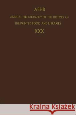 Annual Bibliography of the History of the Printed Book and Libraries: Volume 30: Publications of 1999 and Additions from the Preceding Years Dept of Special Collections of the Konin 9789048164547 Not Avail