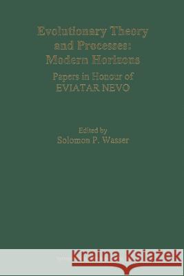 Evolutionary Theory and Processes: Modern Horizons: Papers in Honour of Eviatar Nevo Wasser, Solomon P. 9789048164578 Not Avail