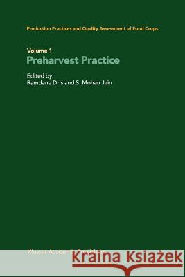 Production Practices and Quality Assessment of Food Crops: Volume 1 Preharvest Practice Ramdane Dris, S. Mohan Jain 9789048164585 Springer
