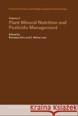 Production Practices and Quality Assessment of Food Crops: Plant Mineral Nutrition and Pesticide Management Ramdane Dris, S. Mohan Jain 9789048164592 Springer
