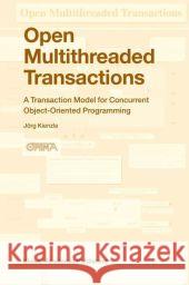 Open Multithreaded Transactions: A Transaction Model for Concurrent Object-Oriented Programming Kienzle, Jörg 9789048164745 Not Avail