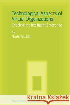 Technological Aspects of Virtual Organizations: Enabling the Intelligent Enterprise Fairchild, Alea M. 9789048164776 Not Avail