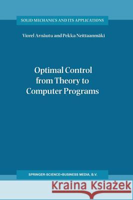 Optimal Control from Theory to Computer Programs Viorel Arnăutu, Pekka Neittaanmäki 9789048164981