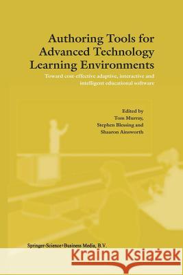 Authoring Tools for Advanced Technology Learning Environments: Toward Cost-Effective Adaptive, Interactive and Intelligent Educational Software Murray, T. 9789048164998 Not Avail