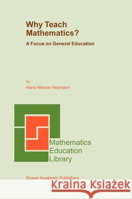 Why Teach Mathematics?: A Focus on General Education Heymann, H. W. 9789048165049 Not Avail