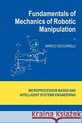 Fundamentals of Mechanics of Robotic Manipulation Marco Ceccarelli 9789048165162 Not Avail