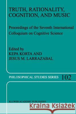 Truth, Rationality, Cognition, and Music K. Korta, Jesús M. Larrazabal 9789048165438 Springer