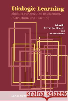 Dialogic Learning: Shifting Perspectives to Learning, Instruction, and Teaching Linden, Jos Van Den 9789048165445 Not Avail