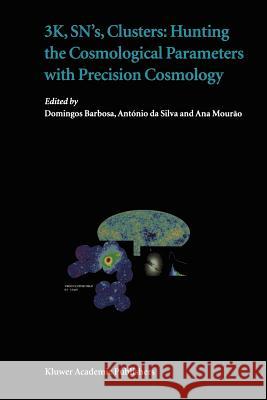 3k, Sn's, Clusters: Hunting the Cosmological Parameters with Precision Cosmology Barbosa, Domingos 9789048165469