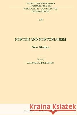 Newton and Newtonianism: New Studies Force, J. E. 9789048165568 Not Avail