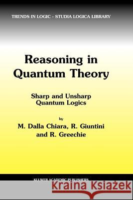 Reasoning in Quantum Theory: Sharp and Unsharp Quantum Logics Dalla Chiara, Maria Luisa 9789048165629