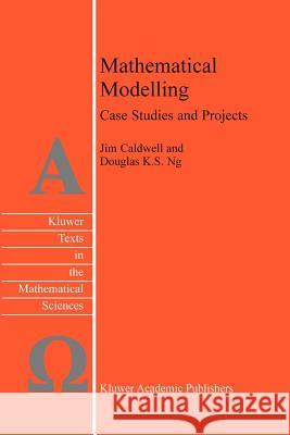 Mathematical Modelling: Case Studies and Projects J. Caldwell Douglas K. S. Ng 9789048165667 Not Avail