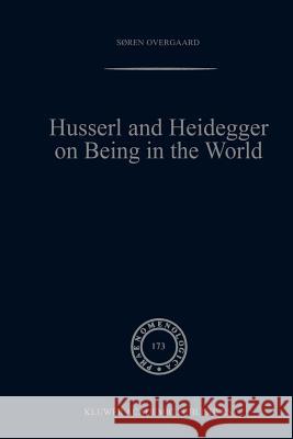 Husserl and Heidegger on Being in the World Soren Overgaard 9789048165797 Not Avail
